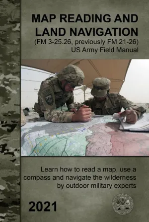 Map Reading and Land Navigation (FM 3-25.26, previously FM 21-26) - US Army Field Manual: Learn how to read a map, use a compass and navigate the wilderness by outdoor military experts Hardcover – April 24, 2021